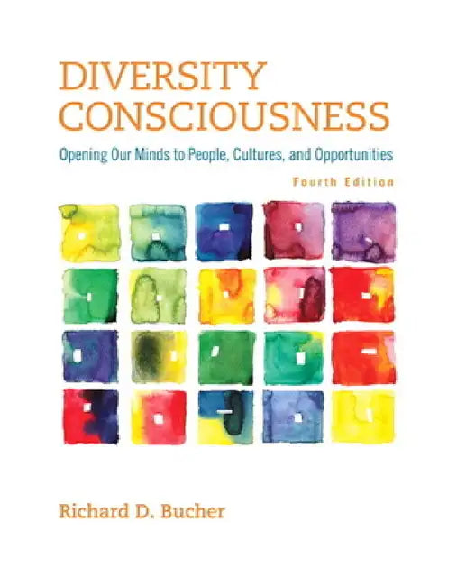 Diversity Consciousness: Opening Our Minds to People, Cultures, and Opportunities by Richard Bucher