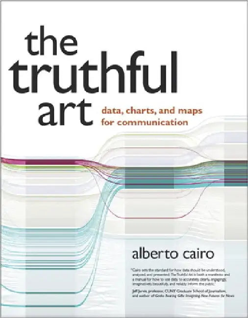 The Truthful Art: Data, Charts, and Maps for Communication by Alberto Cairo