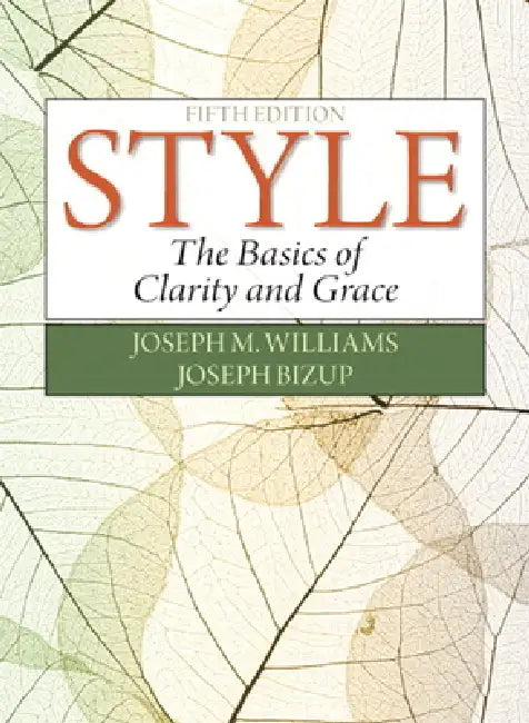 Style: The Basics of Clarity and Grace by Joseph Williams, Joseph Bizup