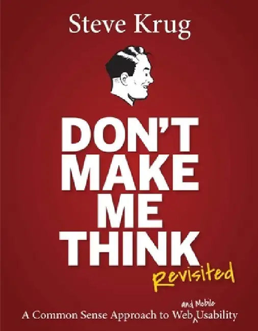 Don't Make Me Think, Revisited: A Common Sense Approach to Web Usability by Steve Krug