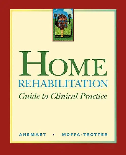 Home Rehabilitation: Guide to Clinical Practice by Wendy K. Anemaet, Michelle E. Moffa-Trotter