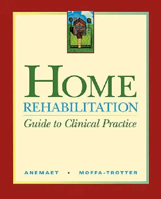 Home Rehabilitation: Guide to Clinical Practice by Wendy K. Anemaet, Michelle E. Moffa-Trotter