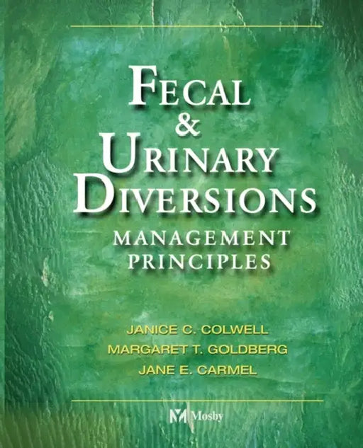 Fecal & Urinary Diversions: Management Principles by Janice C. Colwell, Margaret T. Goldberg, Jane E. Carmel