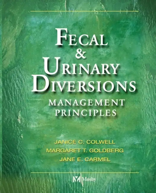 Fecal & Urinary Diversions: Management Principles by Janice C. Colwell, Margaret T. Goldberg, Jane E. Carmel