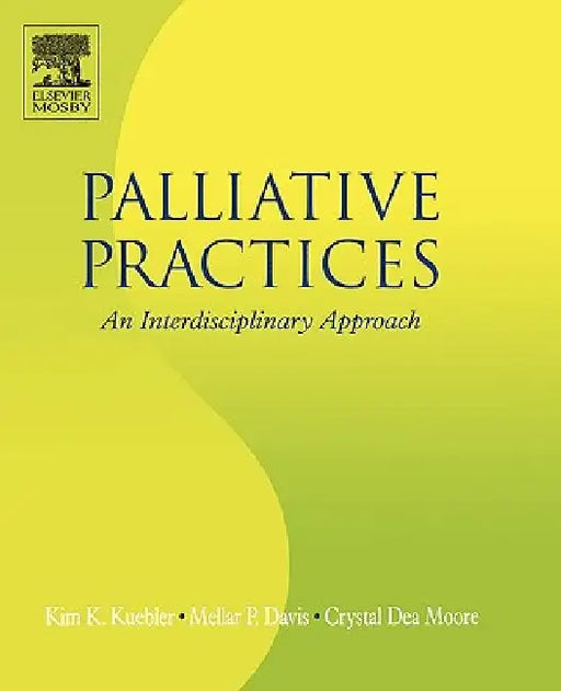 Palliative Practices: An Interdisciplinary Approach by Kim K. Kuebler, Mellar P. Davis, Crystal Dea Moore