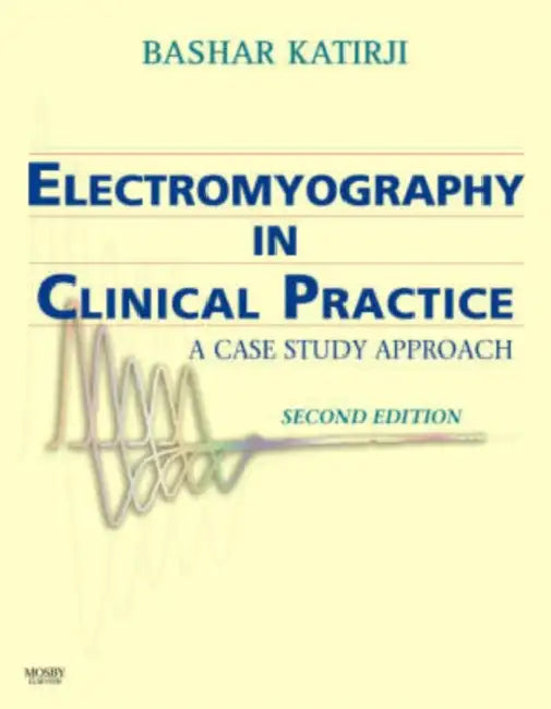 Electromyography in Clinical Practice: A Case Study Approach by Bashar Katirji