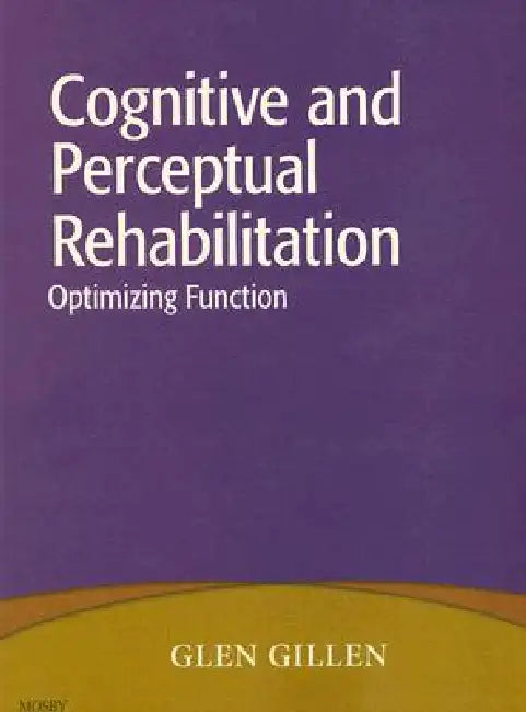 Cognitive and Perceptual Rehabilitation: Optimizing Function by Glen Gillen