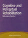 Cognitive and Perceptual Rehabilitation: Optimizing Function by Glen Gillen