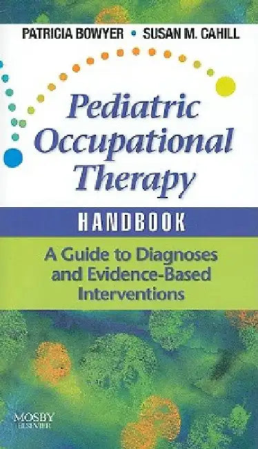 Pediatric Occupational Therapy Handbook: A Guide to Diagnoses and Evidence-Based Interventions by Patricia Bowyer