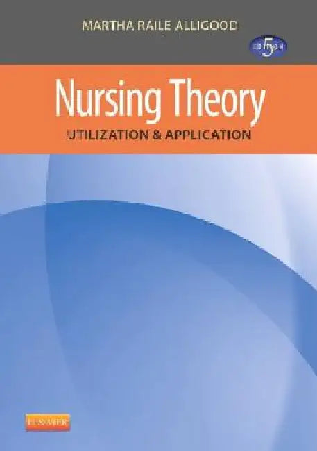 Nursing Theory: Utilization & Application by Martha Raile Alligood