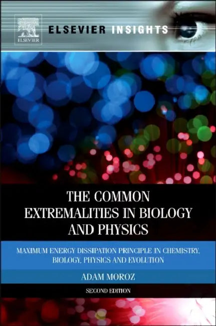 Common Extremalities in Biology and Physics: Maximum Energy Dissipation Principle in Chemistry, Biology, Physics and Evolution by Adam Moroz