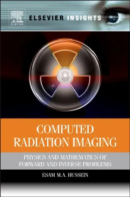 Computed Radiation Imaging: Physics and Mathematics of Forward and Inverse Problems by Esam M. a. Hussein