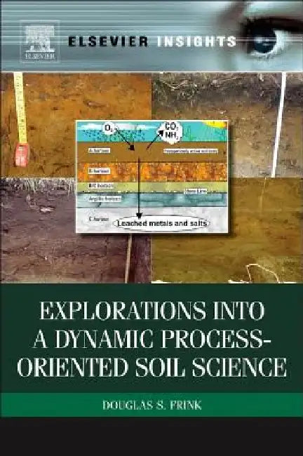 Explorations into a Dynamic Process-Oriented Soil Science by Douglas S. Frink