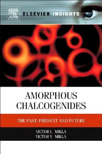 Amorphous Chalcogenides: The Past, Present, and Future by Victor I. Mikla, Victor V. Mikla