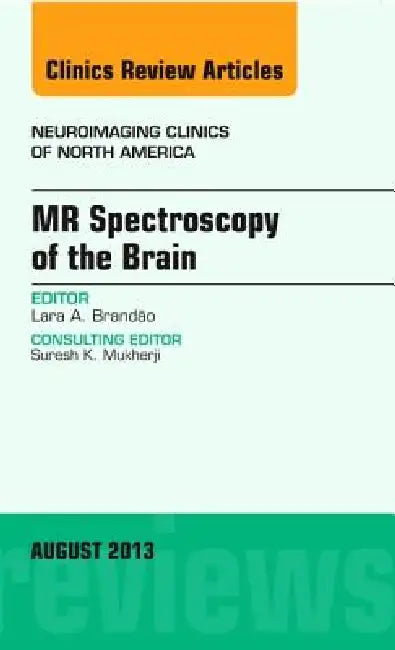 MR Spectroscopy of the Brain, an Issue of Neuroimaging Clinics: Volume 23-3 by Lara A. Brandao