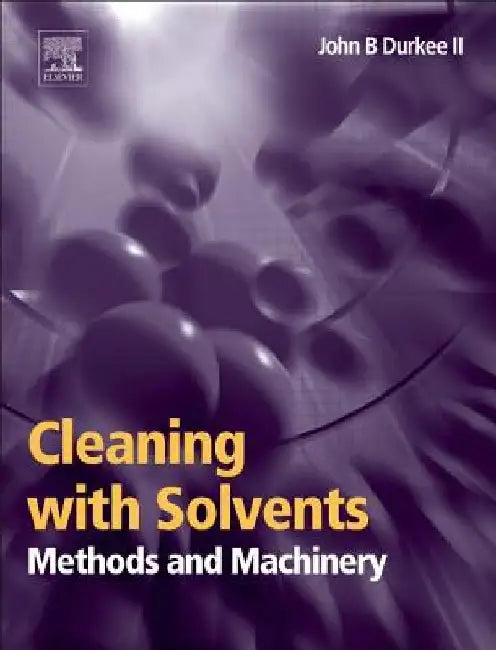 Cleaning with Solvents: Methods and Machinery by John Durkee