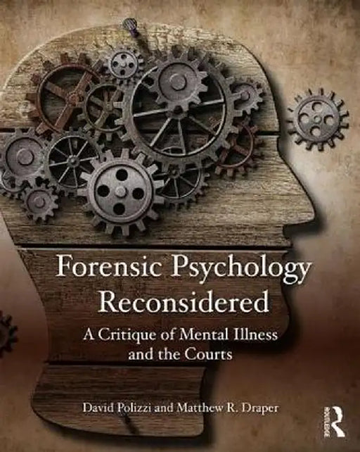 Forensic Psychology Reconsidered: A Critique of Mental Illness and the Courts by David Polizzi
