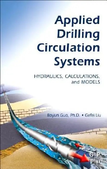 Applied Drilling Circulation Systems: Hydraulics, Calculations and Models by Boyun Guo