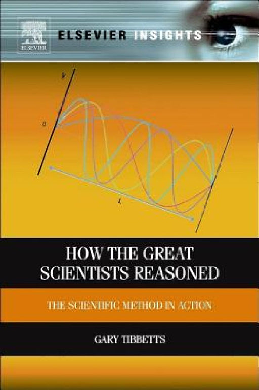 How the Great Scientists Reasoned: The Scientific Method in Action by Gary G. Tibbetts