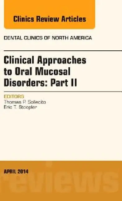 Clinical Approaches to Oral Mucosal Disorders: Part II, an Issue of Dental Clinics of North America: Volume 58-2 by Thomas P. Sollecito