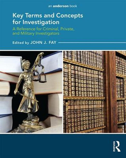 Key Terms And Concepts For Investigation: A Reference for Criminal, Private, and Military Investigators by John J. Fay