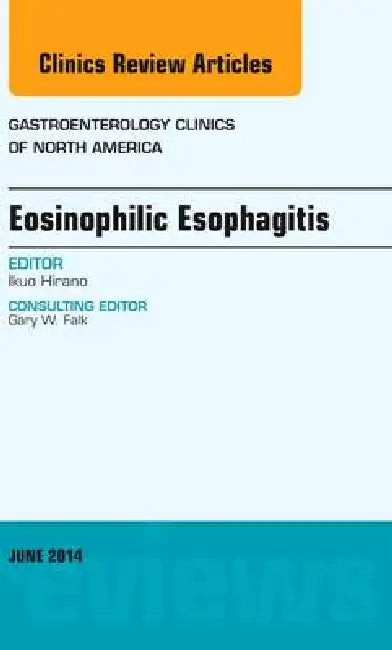 Eosinophilic Esophagitis, an Issue of Gastroenterology Clinics of North America: Volume 43-2 by Ikuo Hirano