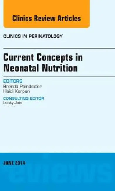 Current Concepts in Neonatal Nutrition, an Issue of Clinics in Perinatology: Volume 41-2 by Brenda Poindexter