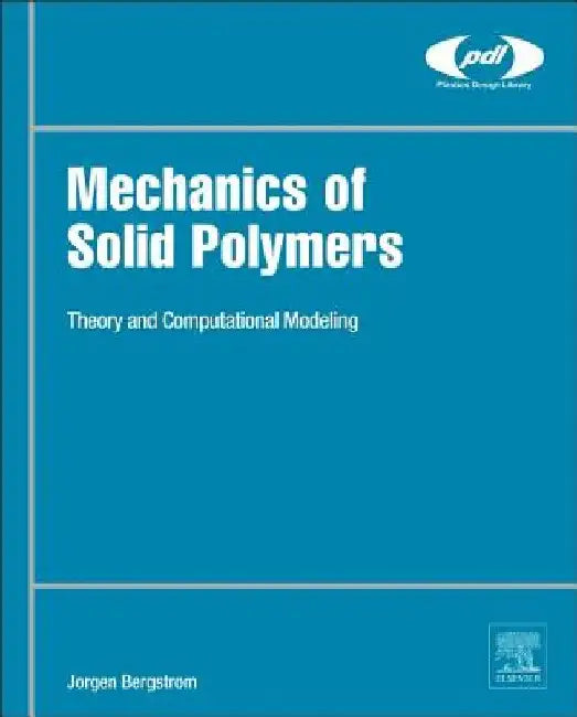 Mechanics of Solid Polymers: Theory and Computational Modeling by Jorgen S. Bergstrom