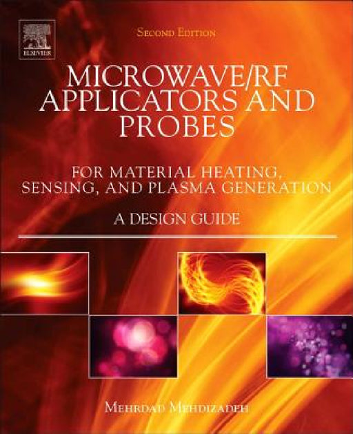 Microwave/RF Applicators and Probes: For Material Heating, Sensing, and Plasma Generation by Mehrdad Mehdizadeh