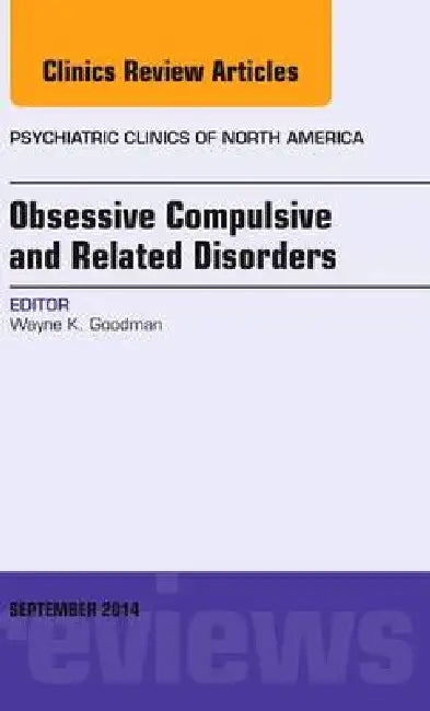 Obsessive Compulsive and Related Disorders, an Issue of Psychiatric Clinics of North America: Volume 37-3 by Wayne K. Goodman