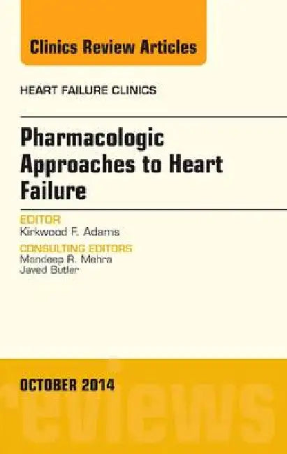 Pharmacologic Approaches to Heart Failure, an Issue of Heart Failure Clinics: Volume 10-4 by Kirkwood F. Adams