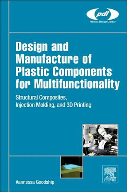 Design And Manufacture Of Plastic Components For Multifunctionality by Vanessa Goodship, Bethany Middleton, Ruth Cherrington