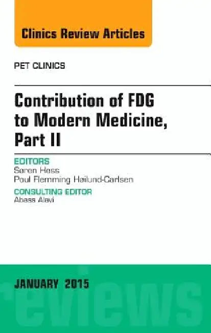 Contribution of Fdg to Modern Medicine, Part II, an Issue of Pet Clinics: Volume 10-1 by Søren Hess