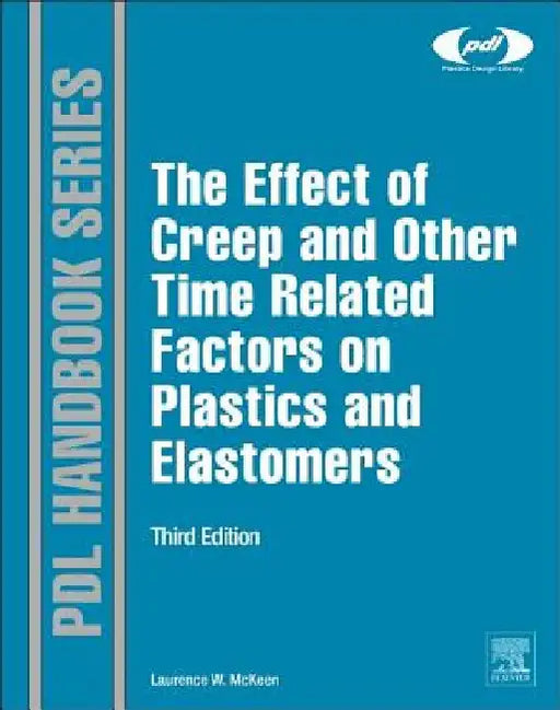 The Effect of Creep and other Time Related Factors on Plastics and Elastomers by Laurence W. McKeen