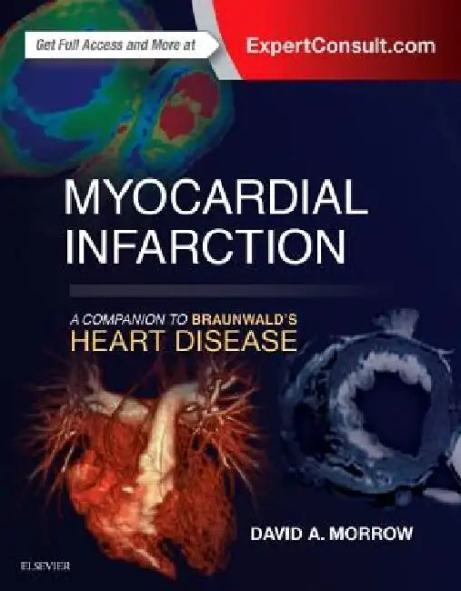 Myocardial Infarction: A Companion to Braunwald's Heart Disease by David A. Morrow