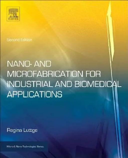 Nano- and Microfabrication for Industrial and Biomedical Applications by Regina Luttge