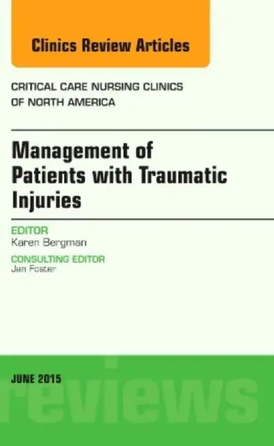 Management of Patients with Traumatic Injuries, An Issue of Critical Nursing Clinics by Karen (Western Michigan University, Kalamazoo, MI) Bergman
