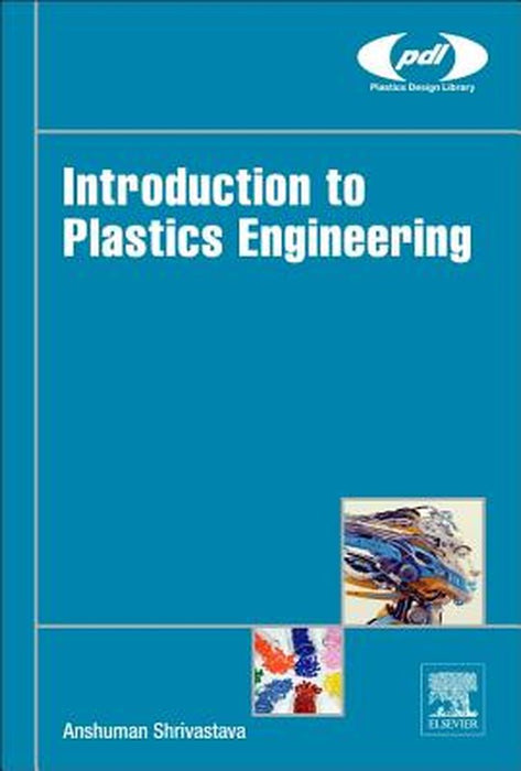 Introduction to Plastics Engineering: 1ed: by Shrivastava Anshuman
