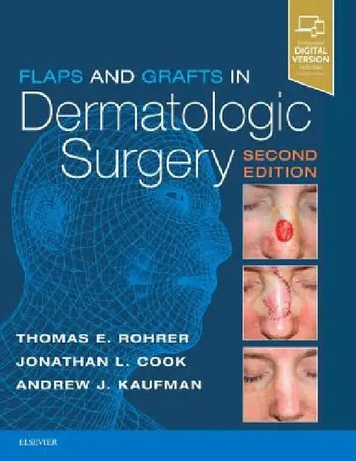 Flaps and Grafts in Dermatologic Surgery by Thomas E. Rohrer