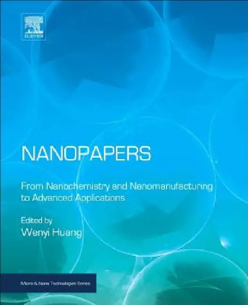 Nanopapers: From Nanochemistry and Nanomanufacturing to Advanced Applications by Wenyi Huang