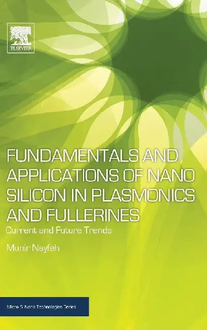 Fundamentals and Applications of Nano Silicon in Plasmonics and Fullerines: Current and Future Trends by Nayfeh, Munir H.