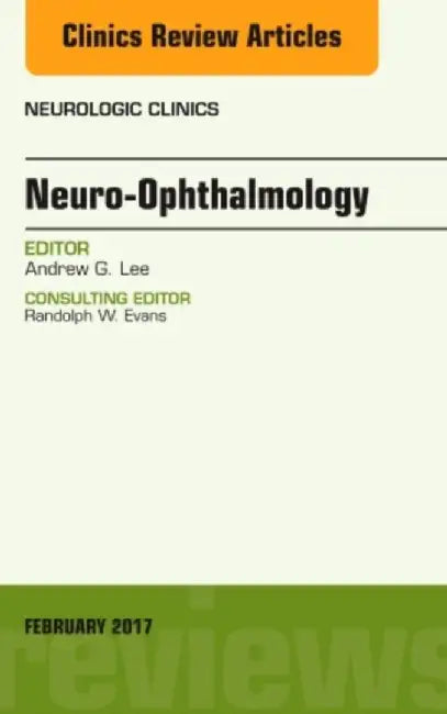 Neuro-Ophthalmology, An Issue of Neurologic Clinics by Andrew G. (Houston Methodist) Lee