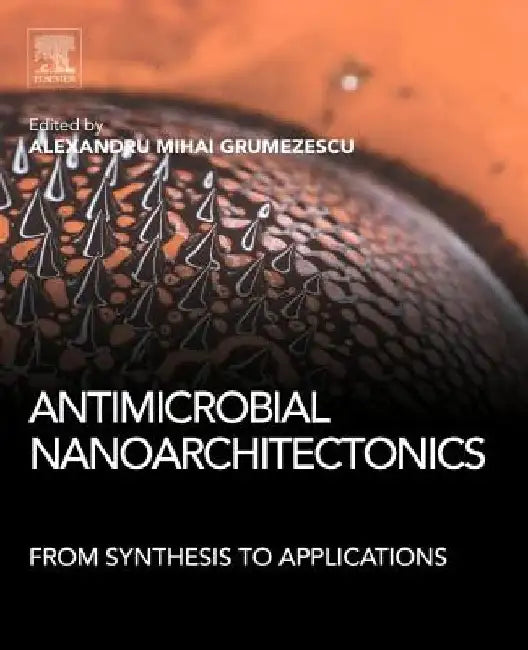 Antimicrobial Nanoarchitectonics: From Synthesis to Applications by Alexandru Mihai Grumezescu