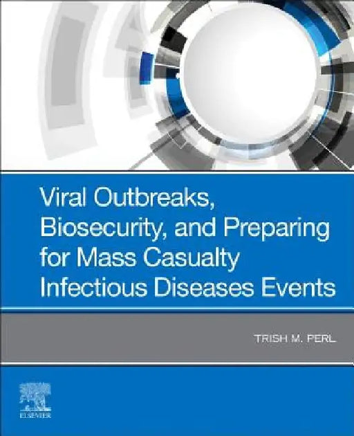 Viral Outbreaks, Biosecurity, and Preparing for Mass Casualty Infectious Diseases Events by Trish M. (Jay P Sanford Professor of Medicine, Chief of Infectious Diseases, Division of Infectious Diseases, UT Southwestern Medical Center, Dallas, Texas, USA) Perl