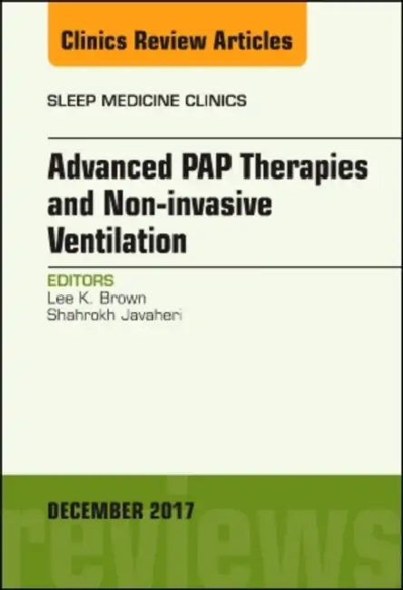 Advanced Pap Therapies and Non-Invasive Ventilation, an Issue of Sleep Medicine Clinics: Volume 12-4 by Lee K. Brown, Shahrokh Javaheri