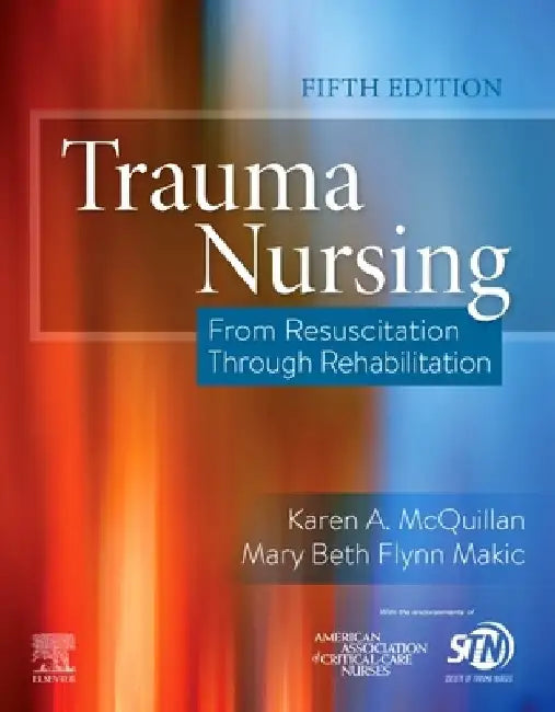 Trauma Nursing: From Resuscitation Through Rehabilitation by Karen A. McQuillan