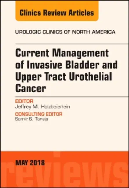 Current Management of Invasive Bladder and Upper Tract Urothelial Cancer, an Issue of Urologic Clinics: Volume 45-2 by Jeffrey M. Holzbeierlein