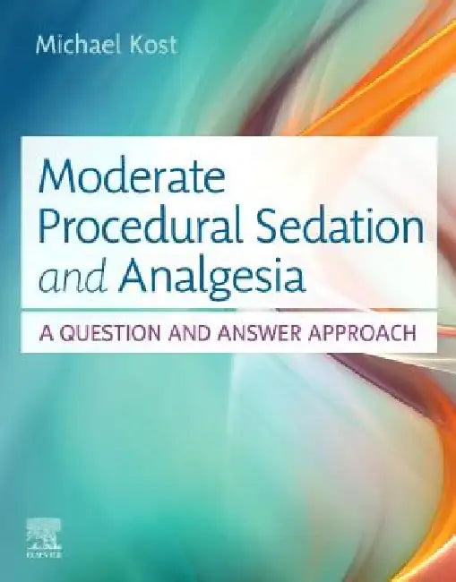 Moderate Procedural Sedation and Analgesia: A Question and Answer Approach by Michael Kost