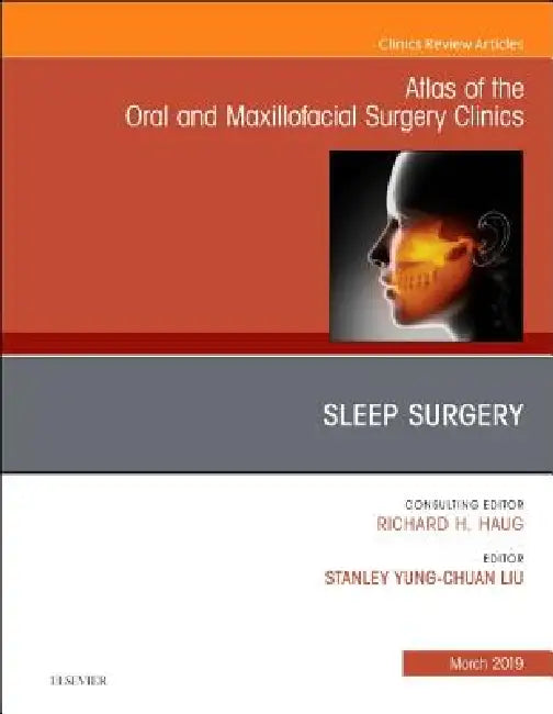 Sleep Surgery, an Issue of Atlas of the Oral & Maxillofacial Surgery Clinics: Volume 27-1 by Stanley Yung-Chuan Liu