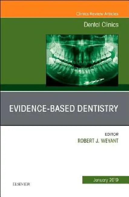 Evidence Based Dentistry, an Issue of Dental Clinics of North America: Volume 63-1 by Robert J. Weyant